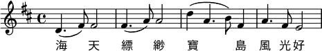 \relative c'{
\key d \major
d4. (fis8) fis2 fis4. (a8) a2 d4( a4. b8) fis4 a4. fis8 e2}
\addlyrics  {海 天 縹 緲 寶 島 風 光 好}