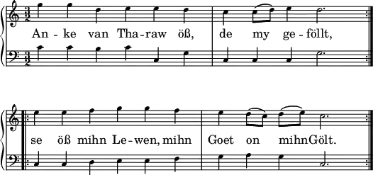 
\header { tagline = ##f }
\paper { paper-width = 150\mm }
\layout { indent = 0\cm \context { \Score \remove "Bar_number_engraver" } }

global = { \key c \major \numericTimeSignature \time 3/2 }

verse = \lyricmode {
  An -- ke van Tha -- raw öß, de my ge -- föllt, se öß mihn Le -- wen, mihn Goet on mihn -- Gölt.
}

right = \relative c'' {
  \global
  \repeat volta 2 { g'4 g d e e d | c c8 (d) e4 d2. | } \break
  \repeat volta 2 {e4 e f g g f | e d8 (c) d (e) c2. | }
}

left = \relative c' {
  \global
  \repeat volta 2 {c4 c b c c, g' | c, c c g'2. | }
  \repeat volta 2 {c,4 c d e e f | g a g c,2. | }
}

pianoPart = \new PianoStaff  <<
    \new Staff = "right" \with { \magnifyStaff #3/4
      midiInstrument = "clarinet"
    } \right \addlyrics { \verse } 
    \new Staff = "left" \with { \magnifyStaff #3/4
      midiInstrument = "bassoon"
    } { \clef bass \left }
  >>
\score { \pianoPart \layout { } }

\score { \unfoldRepeats { \pianoPart }
  \midi { \tempo 4=120 }
}
