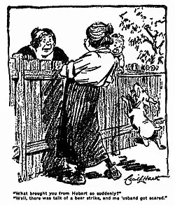 "What brought you from Hobart so suddenly?", "Well, there was talk of a beer strike, and me 'usband got scared." (published in Smith's Weekly, 28 March 1925).