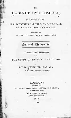 Page reads "The Cabinet Cyclopædia. Conducted by Rev. Dionysius Lardner ... Assisted by Eminent Literary and Scientific Men. Natural Philosophy. A Preliminary Discourse on the Study of Natural Philosophy. By J. F. W. Herschel, Esq. M. A. of St. John's College, Cambridge. London: Printed for London, Rees, Orme, Brown, and Green, Paternoster-Row: and John Taylor, Upper Cower Street, 1831."