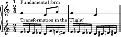 \relative c'{ \new PianoStaff << \new Staff { \tempo "1." \time 2/4 e4^"Fundamental form" c8 f e4 c \bar "||"} \new Staff { e16^"Transformation in the \"Flight\"" ees d des c f e dis e ees d des c cis d dis } >>}