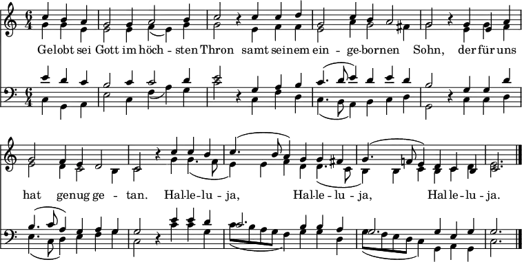 
<< <<
\new Staff \with { midiInstrument = "church organ" \consists "Merge_rests_engraver" } { \clef treble \time 6/4 \partial 4*3 \key c \major 
  \relative c''
  << { c4 b a | g2 g4 a2 b4 | c2 r4
  c4 c d | g,2 c4 b a2 | g2 r4
  g4 e a | g2 f4 e d2 | c2 r4
  c'4 c b | c4.( b8 a4) g4 g fis | g4.( f!8 e4) |
  d c b | c2. \bar"|." } \\
  { g'4 g e | e2 e4 f( e) g | g2 r4
  e4 f f | e2 a4 g2 fis4 | g2 r4
  e4 g f | e2 d4 c2 b4 | c2 r4
  g'4 g4.( f8 e4) e f d d4.( c8 b4) b c
  b c d | e2. } >>
}
\new Lyrics \lyricmode {
Ge4 -- lobt sei Gott2 im4 höch2 -- sten4 Thron2 ""4
samt4 sei -- nem ein2 -- ge4 -- bor -- nen2 Sohn, ""4
der4 für uns hat2 ge4 -- nug ge2 -- tan. ""4
Hal4 -- le -- lu -- ja,2.
Hal4 -- le -- lu -- ja,2.
Hal4 -- le -- lu -- ja.2.
}
\new Staff \with { midiInstrument = "church organ" \consists "Merge_rests_engraver" } { \clef bass \key c \major
  \relative c'
  << { e4\fff d c | b2 c4 c2 d4 | e2 r4
  g, a b | c4.( d8 e4) d e d | b2 r4
  g g d' | b4.( c8 a4) g a g | g2 r4
  e' e d | c2. b4 b a | g2.
  g4 e g | g2. } \\
  { c,4 g a | e'2 c4 f( a) g | c2 r4
  c, f d | c4.( b8 a4) b c d | g,2 r4
  c c d | e4.( c8 d4) e f g | c,2 r4
  c' c g | c8( b a g f4) g g d | g8( f e d c4)
  g a g | c2. } >>
}
>> >>
\layout { indent = #0
  \context { \Score \remove "Bar_number_engraver" }
  \context { \Voice \remove "Dynamic_engraver" }
}
\midi { \tempo 4 = 120 }
